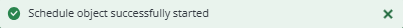 Screenshot of the popup messages where the following can be read: Schedule object successfully started. Open Monitor. Open Monitor is a link that leads to the Schedule monitor.